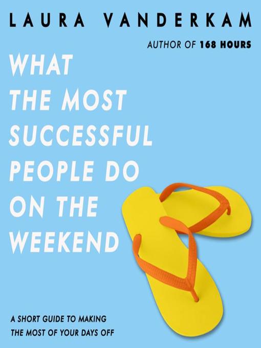 Title details for What the Most Successful People Do on the Weekend by Laura Vanderkam - Available